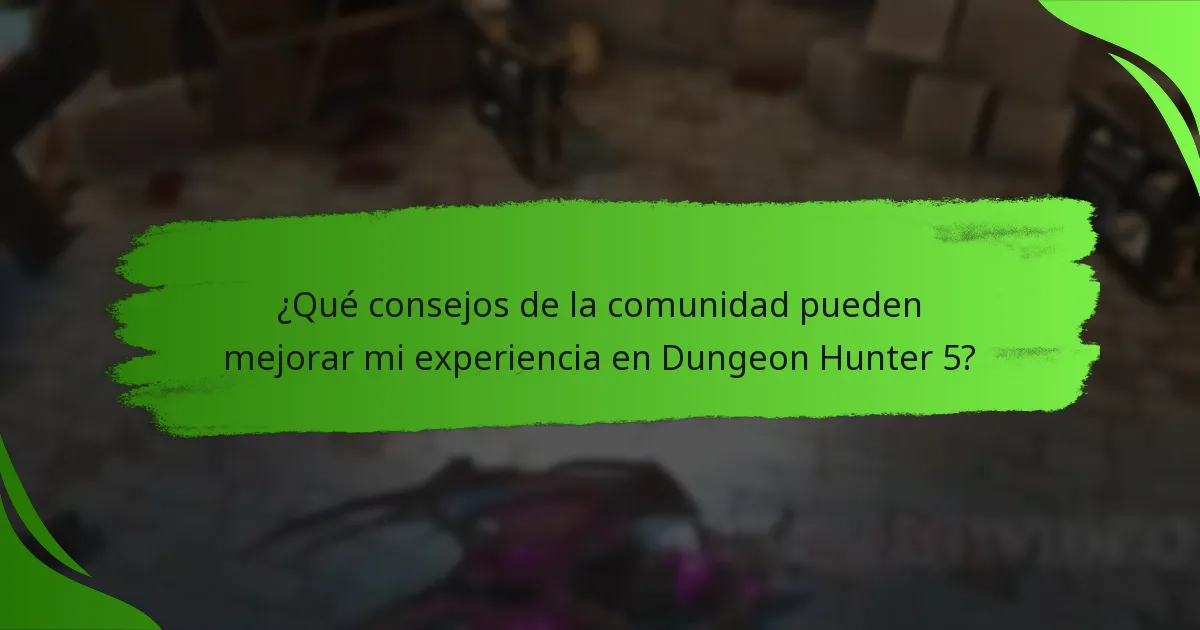 ¿Qué consejos de la comunidad pueden mejorar mi experiencia en Dungeon Hunter 5?